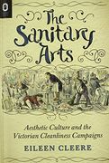 The Sanitary Arts: Aesthetic Culture and the Victorian Cleanliness Campaigns (en Inglés)