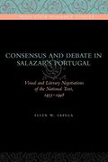 Consensus and Debate in Salazar's Portugal: Visual and Literary Negotiations of the National Text, 1933–1948 (Penn State Romance Studies) 