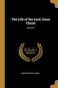 The Life of the Lord Jesus Christ; Volume v (en Inglés)