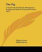the pig: a treatise on the breeds, management, feeding, and medical treatment of swine (1847) (en Inglés)