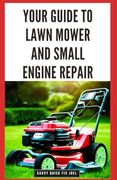 Your Guide to Lawn Mower and Small Engine Repair: DIY Instructions for Diagnostics, Repairs, and Routine Maintenance to Keep Outdoor Power Equipment P (en Inglés)