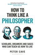 How to Think Like a Philosopher: Scholars, Dreamers and Sages who can Teach us how to Live (en Inglés)