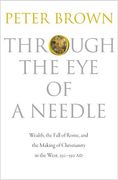 Through the eye of a Needle: Wealth, the Fall of Rome, and the Making of Christianity in the West, 350-550 ad (en Inglés)