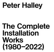 Peter Halley: The Complete Installation Works (1980-2022) (en Inglés)
