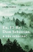 Eu, El-Rei dom Sebastio, a vos Retorno!