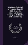 A Sermon, Delivered in Portland, June 22, 1842, Before the Maine Missionary Society, at its Thirty-fifth Anniversary (en Inglés)