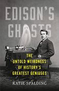 Edison'S Ghosts: The Untold Weirdness of History’S Greatest Geniuses 