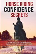 Horse Riding Confidence Secrets: Rediscover the pleasure of horse riding without fear (en Inglés)