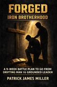 Forged Iron Brotherhood. A 9-Week Battle Plan to Go From Drifting Man to Grounded Leader