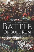 First Battle of Bull Run: A History from Beginning to End