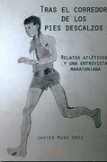 Tras el corredor de los pies descalzos: Relatos atléticos y una entrevista maratoniana