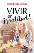 Vivir en¡ Gratitud! Como ser Agradecido y Cambiar tu Mundo…: Cómo ser Agradecido y Cambiar tu Mundo