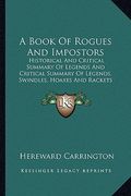a book of rogues and impostors: historical and critical summary of legends and critical summary of legends, swindles, hoaxes and rackets (en Inglés)