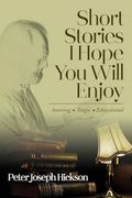 Short Stories i Hope you Will Enjoy: Amusing, Tragic, Educational (en Inglés)