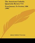 the american catholic quarterly review v11: from january to october, 1886 (1886) (en Inglés)