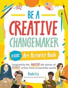 Be a Creative Changemaker a Kids' art Activity Book: Inspired by the Amazing Life Stories of Diverse Artists From Around the World (Creative Changemakers) 