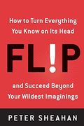 Flip: How to Turn Everything you Know on its Head-And Succeed Beyond Your Wildest Imaginings (en Inglés)