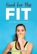 Food for the Fit - A Fitness Food Journal (en Inglés)