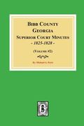 Bibb County, Georgia Superior Court Minutes, 1825-1828. (Volume #2) (en Inglés)