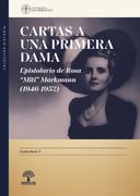 Cartas a una Primera Dama. Epistolario de Rosa "Miti" Markmann (1946-1952)