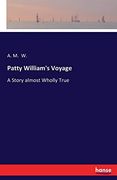 Patty William's Voyage: A Story Almost Wholly True (en Inglés)