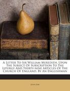 A Letter to Sir William Meredith, Upon the Subject of Subscription to the Liturgy and Thirty-Nine Articles of the Church of England. by an Englishman (en Inglés)