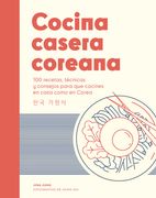 Cocina Casera Coreana: 100 Recetas, Técnicas Y Consejos Para Que Cocines En Casa Como En Corea