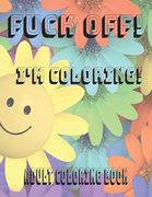 Fuck Off! I'm Coloring!: Adult Coloing Book