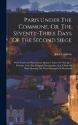 Paris Under the Commune, or, the Seventy-Three Days of the Second Siege: With Numerous Illustrations, Sketches Taken on the Spot, Portraits From the o de John Leighton(Legare Street pr) (en Inglés)