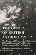The Giants of British Astronomy - The Lives and Discoveries of Newton, Halley, Flamsteed, The Herschel Family and the Earl of Rosse - Including Biogra (en Inglés)