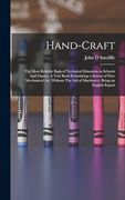 Hand-Craft: The Most Reliable Basis of Technical Education in Schools and Classes. A Text Book Embodying a System of Pure Mechanical Art, Without the aid of Machinery; Being an English Exposi (en Inglés)