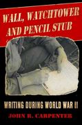 Wall, Watchtower, and Pencil Stub: Writing During World War II (en Inglés)