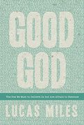 Good God: The One We Want to Believe in But Are Afraid to Embrace
