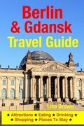 Berlin & Gdansk Travel Guide: Attractions, Eating, Drinking, Shopping & Places To Stay (en Inglés)