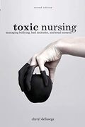Toxic Nursing, Second Edition: Managing Bullying, bad Attitudes, and Total Turmoil (en Inglés)