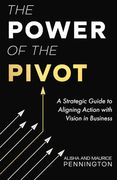 The Power of the Pivot: A Strategic Guide to Aligning Action With Vision in Business (en Inglés)