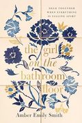 The Girl on the Bathroom Floor: Held Together When Everything is Falling Apart (en Inglés)