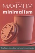 Living Maximum With Minimalism: Simplify Your Life, Declutter Your Home, and Attract More Joy (en Inglés)