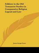 folklore in the old testament studies in comparative religion legend and law