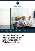 Determinanten der Verschuldung im Brasilianischen Telekomsektor: Eine Empirische Studie (en Alemán)