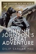 Johnnie Johnson'S Great Adventure: The Spitfire ace of Ace'S Last Look Back 