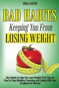Bad Habits Keeping You From Losing Weight: Key Habits to Help You Lose Weight Plus Tips on How to Stop Mindless Snacking and Eating With Your Emotions (en Inglés)