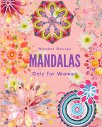 Mandalas Only for Women: mandalas for women, mandalas for girls, mandalas for adults, mandalas for teens, mandalas, mandalas book, mandalas and