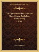 Das Gymnasium Der Griechen Nach Seiner Baulichen Einrichtung (1858) (en Alemán)