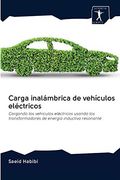 Carga Inalámbrica de Vehículos Eléctricos: Cargando los Vehículos Eléctricos Usando los Transformadores de Energía Inductiva Resonante (in Spanish)