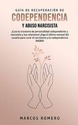 Guía de Recuperación de Codependencia y Abuso Narcisista:  Cura tu Trastorno de Personalidad Codependiente y Narcisista y tus Relaciones!  Siga el.   Curar el Narcisismo y la Codependencia Ahora!