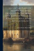 List of the Plans of Abandoned Mines Deposited in the Home Office Under the Coal & Metalliferous Mines Regulation Acts (en Inglés)