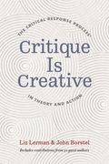 Critique is Creative: The Critical Response Process® in Theory and Action (en Inglés)