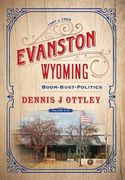 Evanston Wyoming Volume 5: Boom-Bust-Politics