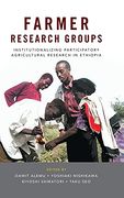 Farmer Research Groups: Institutionalizing Participatory Agricultural Research in Ethiopia 